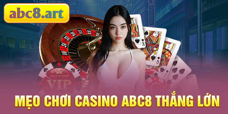 Mẹo chơi casino Abc8 luôn thắng
